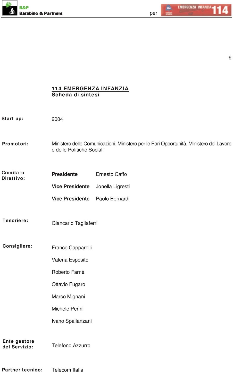 Ligresti Paolo Bernardi Tesoriere: Giancarlo Tagliaferri Consigliere: Franco Capparelli Valeria Esposito Roberto Farnè