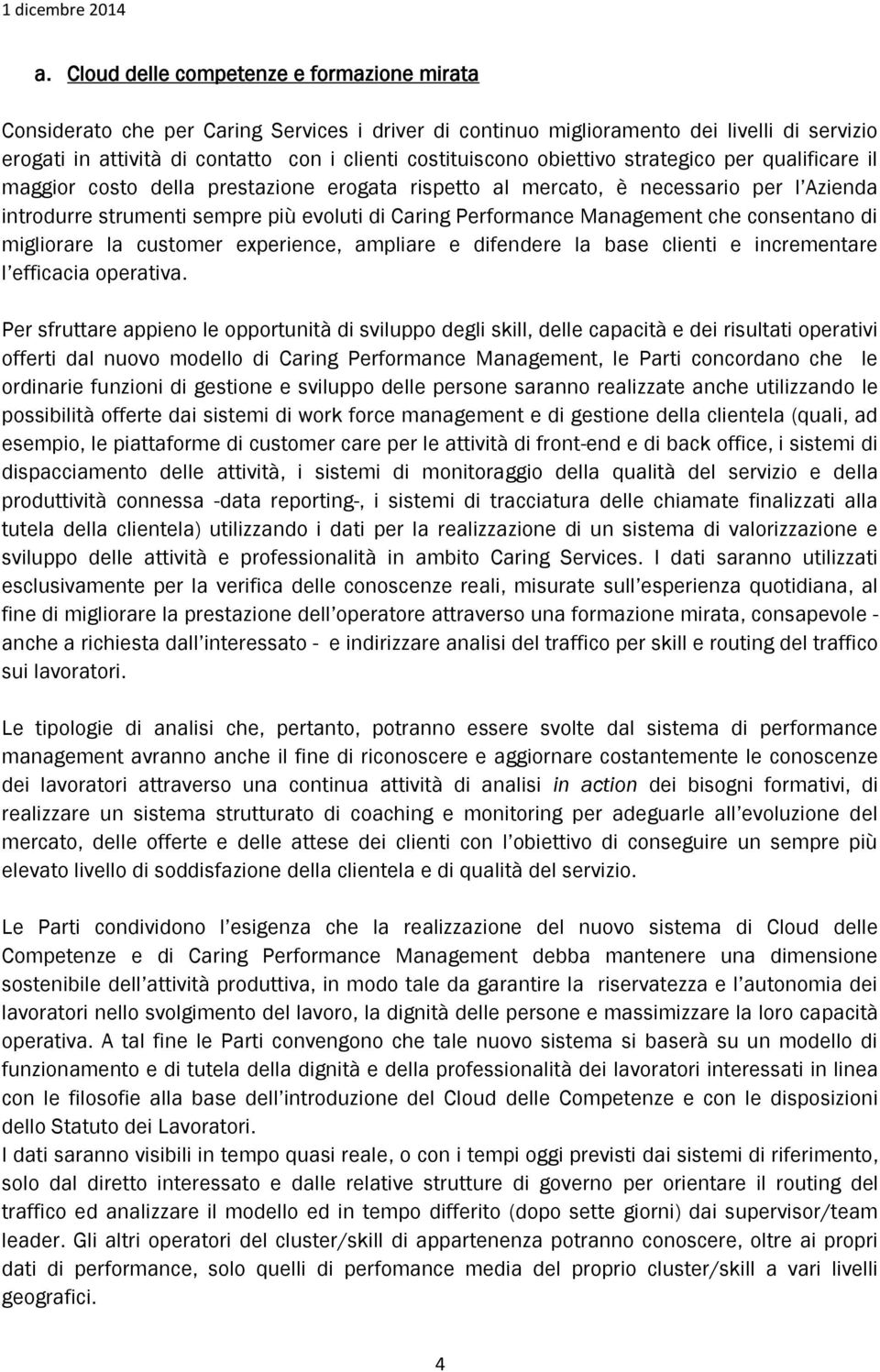 Performance Management che consentano di migliorare la customer experience, ampliare e difendere la base clienti e incrementare l efficacia operativa.