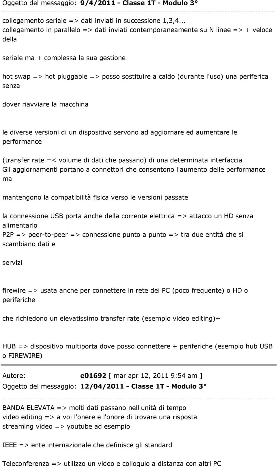 l'uso) una periferica senza dover riavviare la macchina le diverse versioni di un dispositivo servono ad aggiornare ed aumentare le performance (transfer rate =< volume di dati che passano) di una