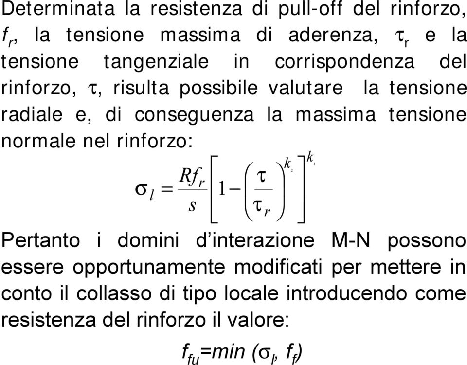 normale nel rinforzo: 1 k k 2 Rf r τ σ l = 1 s τ r Pertanto i domini d interazione M-N possono essere opportunamente