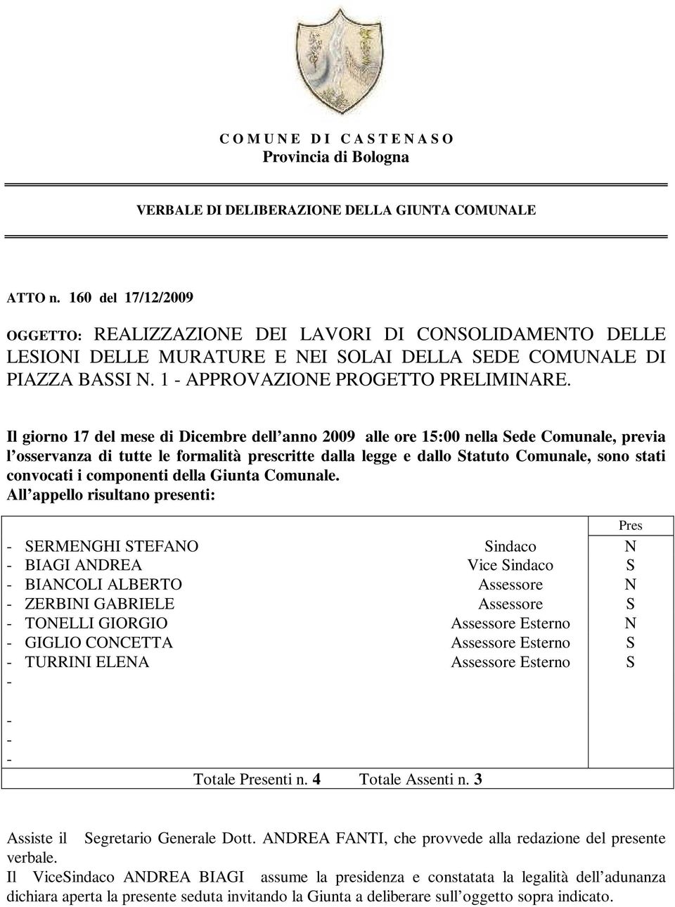 Il giorno 17 del mese di Dicembre dell anno 2009 alle ore 15:00 nella Sede Comunale, previa l osservanza di tutte le formalità prescritte dalla legge e dallo Statuto Comunale, sono stati convocati i