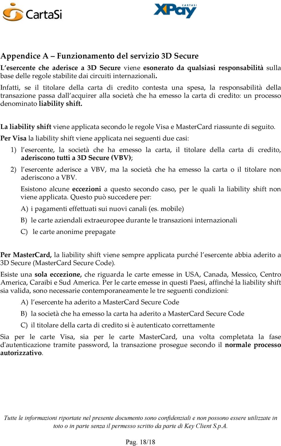 liability shift. La liability shift viene applicata secondo le regole Visa e MasterCard riassunte di seguito.