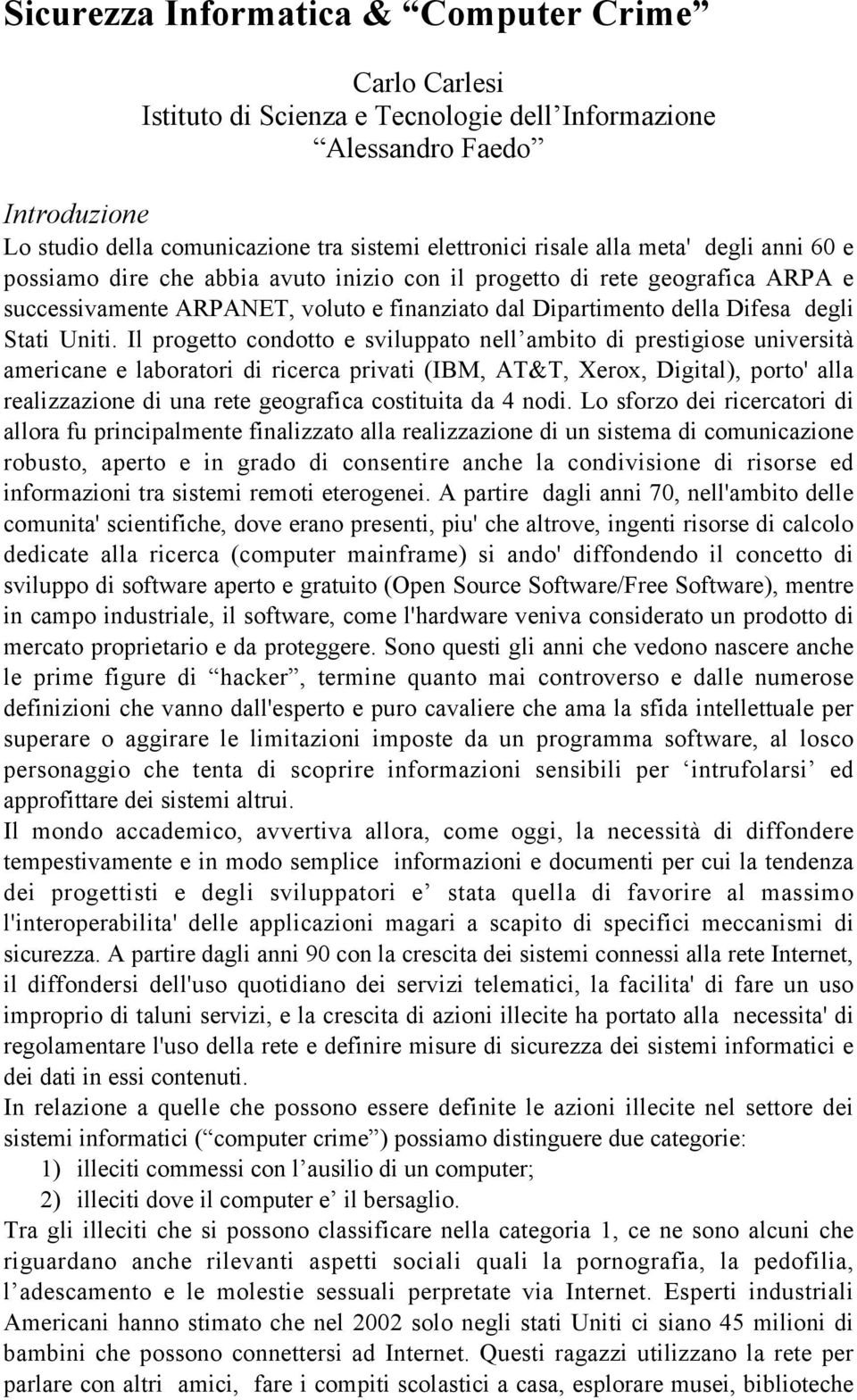 Il progetto condotto e sviluppato nell ambito di prestigiose università americane e laboratori di ricerca privati (IBM, AT&T, Xerox, Digital), porto' alla realizzazione di una rete geografica