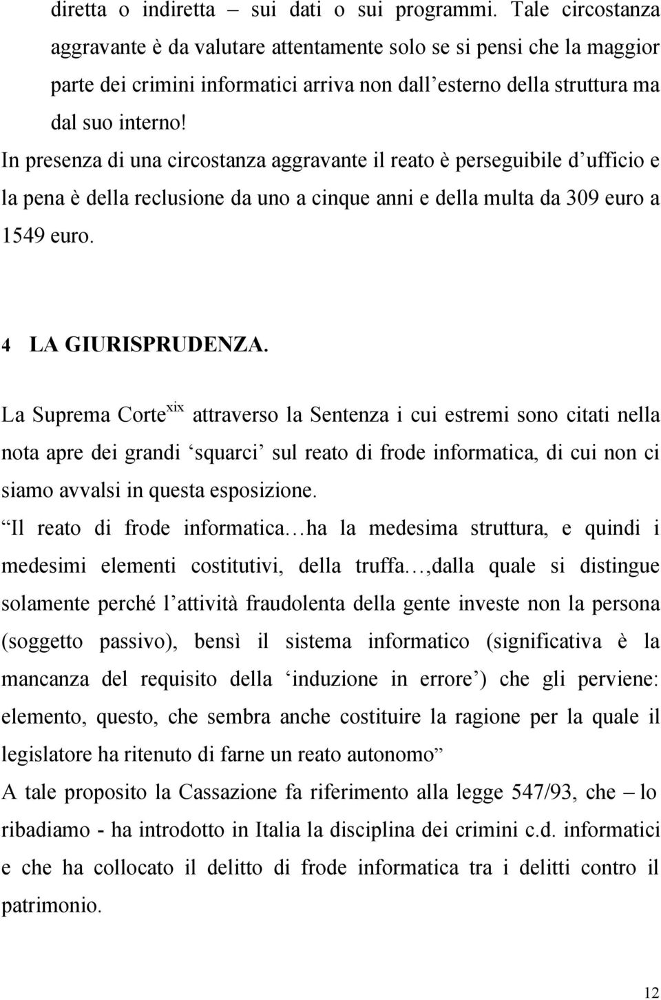 In presenza di una circostanza aggravante il reato è perseguibile d ufficio e la pena è della reclusione da uno a cinque anni e della multa da 309 euro a 1549 euro. 4 LA GIURISPRUDENZA.