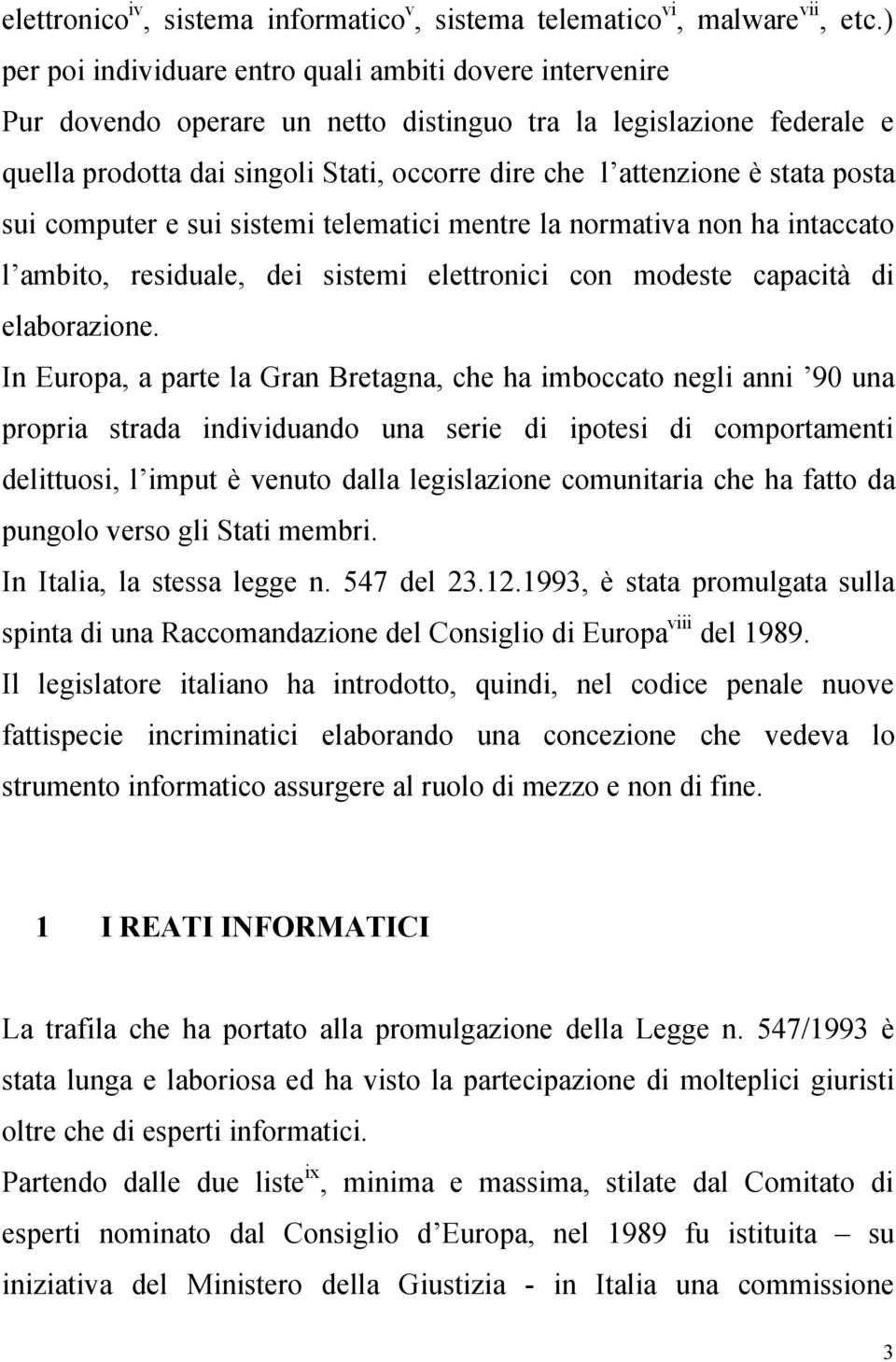 stata posta sui computer e sui sistemi telematici mentre la normativa non ha intaccato l ambito, residuale, dei sistemi elettronici con modeste capacità di elaborazione.