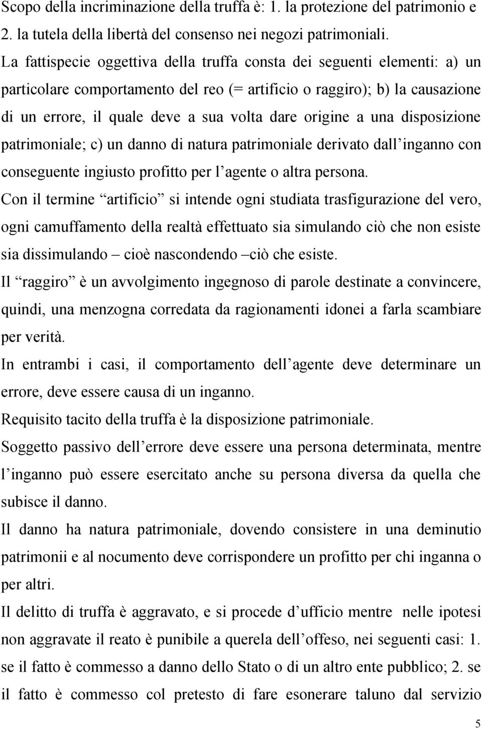 origine a una disposizione patrimoniale; c) un danno di natura patrimoniale derivato dall inganno con conseguente ingiusto profitto per l agente o altra persona.