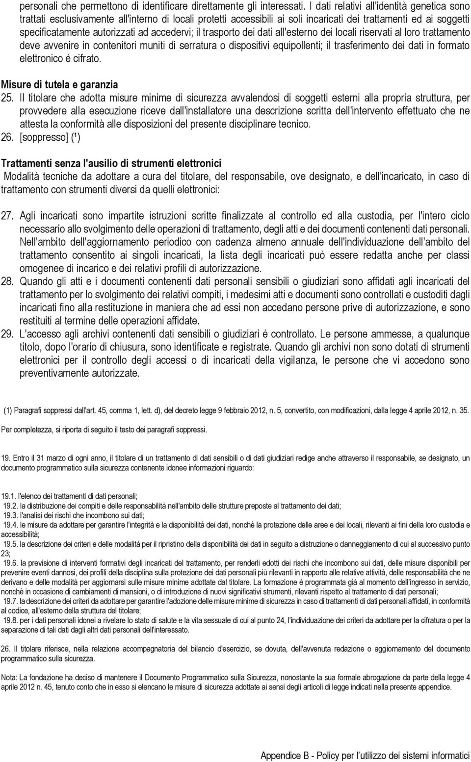 accedervi; il trasporto dei dati all'esterno dei locali riservati al loro trattamento deve avvenire in contenitori muniti di serratura o dispositivi equipollenti; il trasferimento dei dati in formato