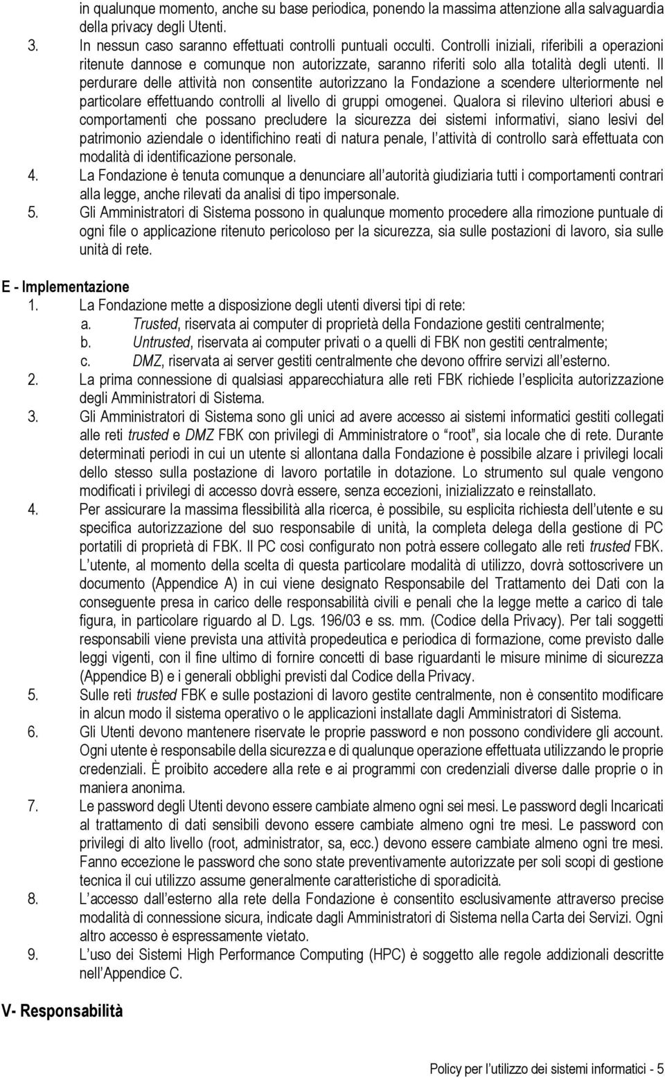 Il perdurare delle attività non consentite autorizzano la Fondazione a scendere ulteriormente nel particolare effettuando controlli al livello di gruppi omogenei.