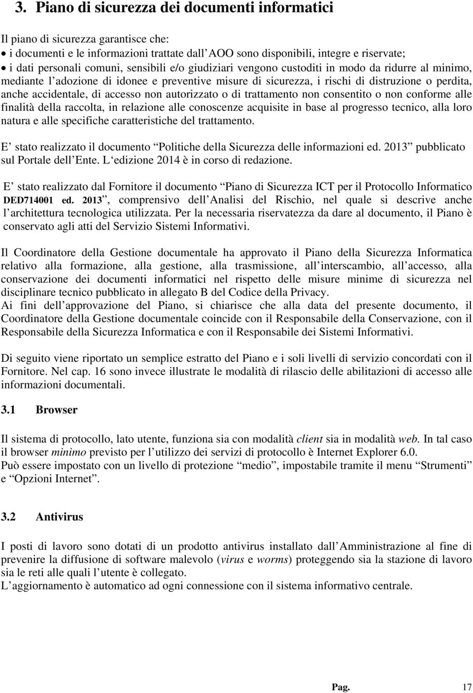 accesso non autorizzato o di trattamento non consentito o non conforme alle finalità della raccolta, in relazione alle conoscenze acquisite in base al progresso tecnico, alla loro natura e alle