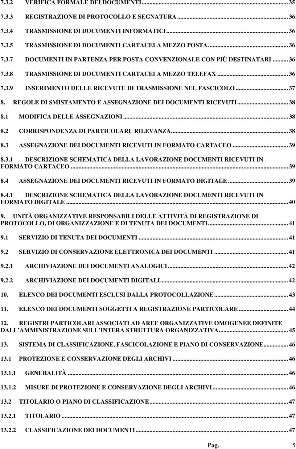 .. 37 8. REGOLE DI SMISTAMENTO E ASSEGNAZIONE DEI DOCUMENTI RICEVUTI... 38 8.1 MODIFICA DELLE ASSEGNAZIONI... 38 8.2 CORRISPONDENZA DI PARTICOLARE RILEVANZA... 38 8.3 ASSEGNAZIONE DEI DOCUMENTI RICEVUTI IN FORMATO CARTACEO.