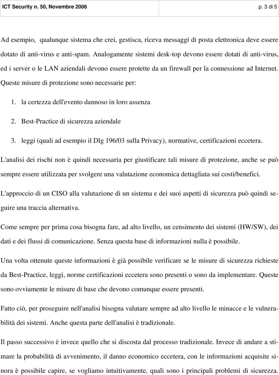 Queste misure di protezione sono necessarie per: 1. la certezza dell'evento dannoso in loro assenza 2. Best-Practice di sicurezza aziendale 3.