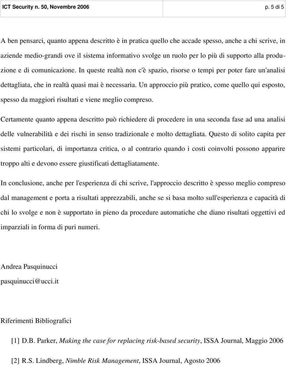 alla produzione e di comunicazione. In queste realtà non c'è spazio, risorse o tempi per poter fare un'analisi dettagliata, che in realtà quasi mai è necessaria.