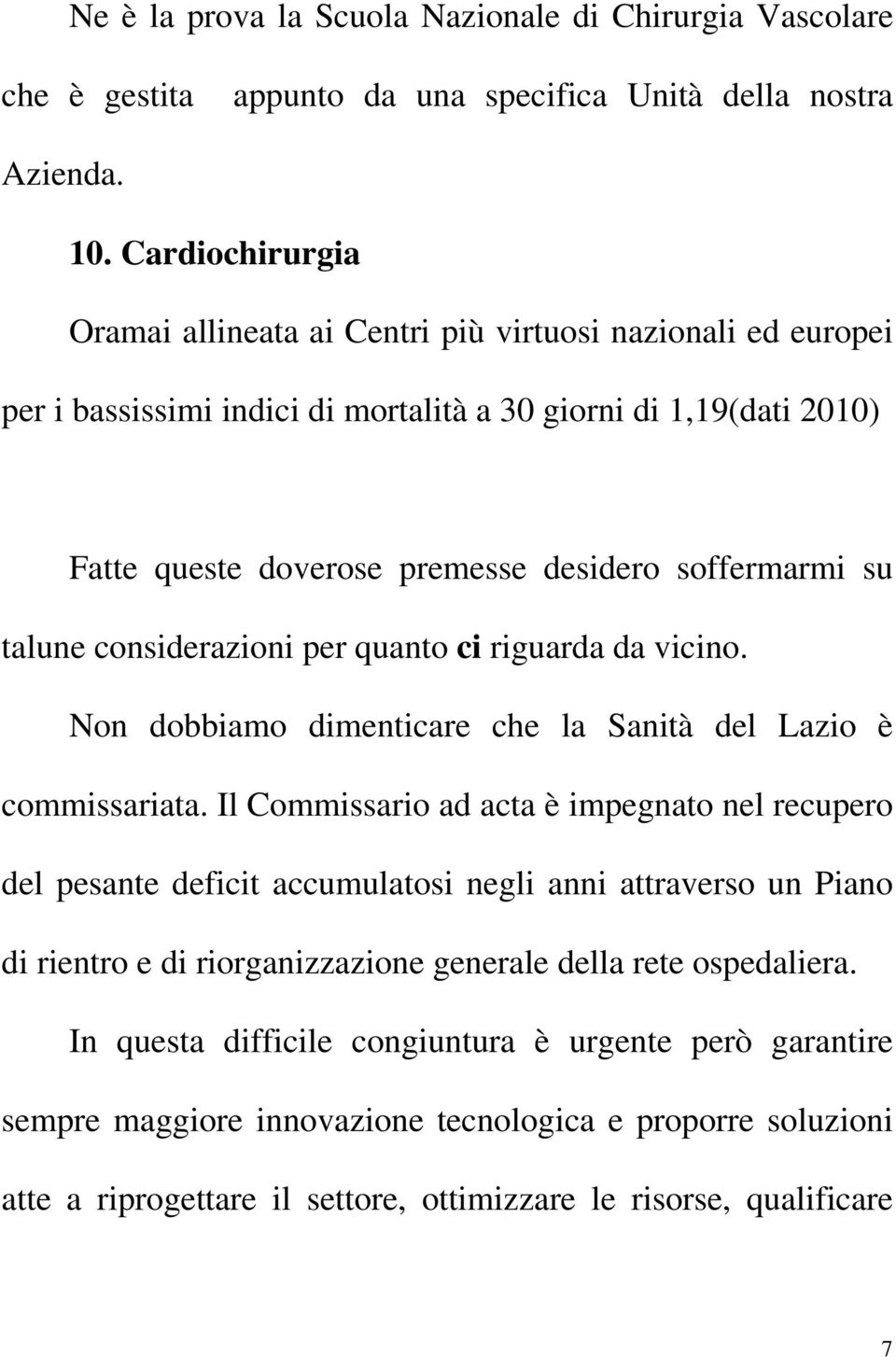 talune considerazioni per quanto ci riguarda da vicino. Non dobbiamo dimenticare che la Sanità del Lazio è commissariata.