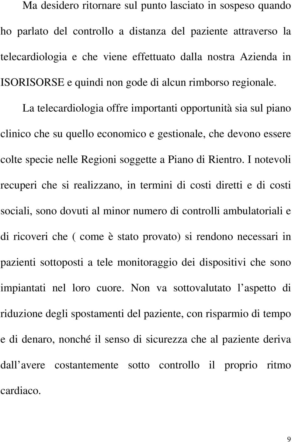 La telecardiologia offre importanti opportunità sia sul piano clinico che su quello economico e gestionale, che devono essere colte specie nelle Regioni soggette a Piano di Rientro.