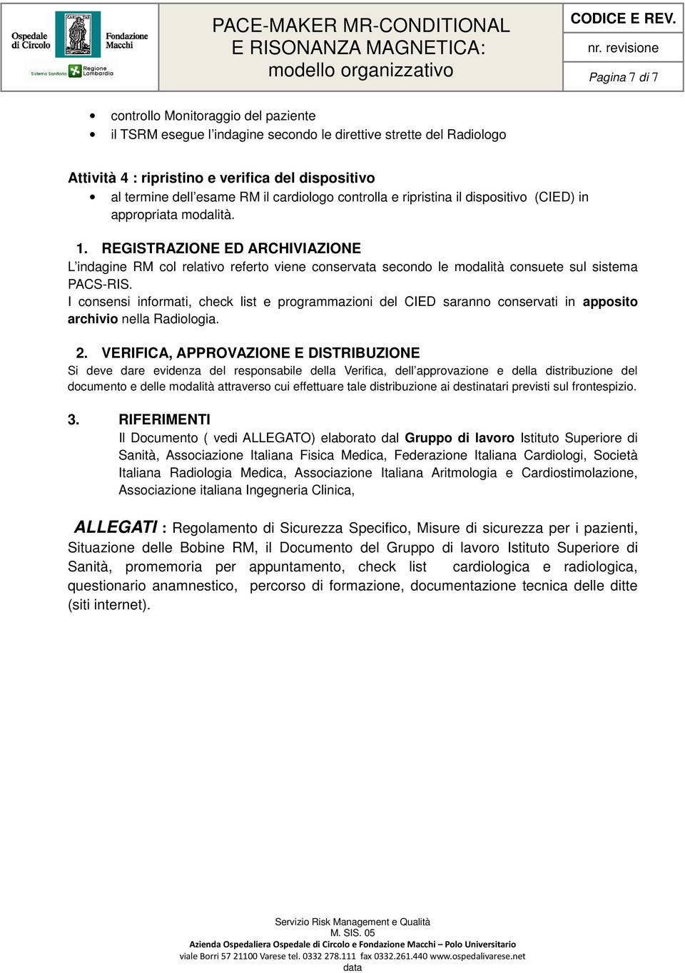 REGISTRAZIONE ED ARCHIVIAZIONE L indagine RM col relativo referto viene conservata secondo le modalità consuete sul sistema PACS-RIS.