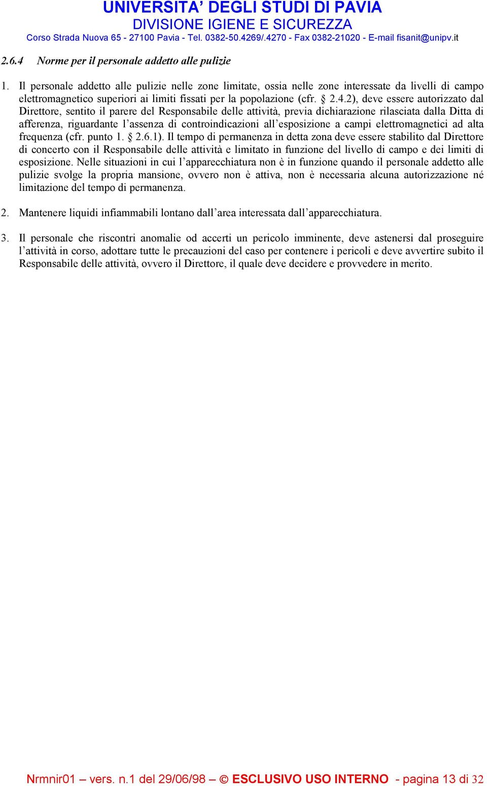 2), deve essere autorizzato dal Direttore, sentito il parere del Responsabile delle attività, previa dichiarazione rilasciata dalla Ditta di afferenza, riguardante l assenza di controindicazioni all