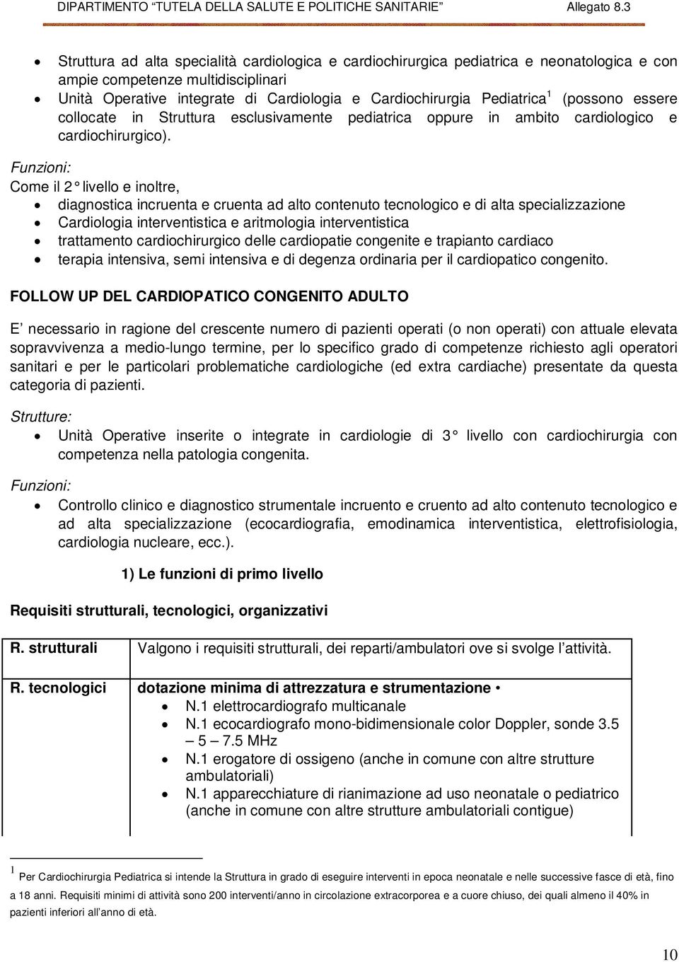 Funzioni: Come il 2 livello e inoltre, diagnostica incruenta e cruenta ad alto contenuto tecnologico e di alta specializzazione Cardiologia interventistica e aritmologia interventistica trattamento