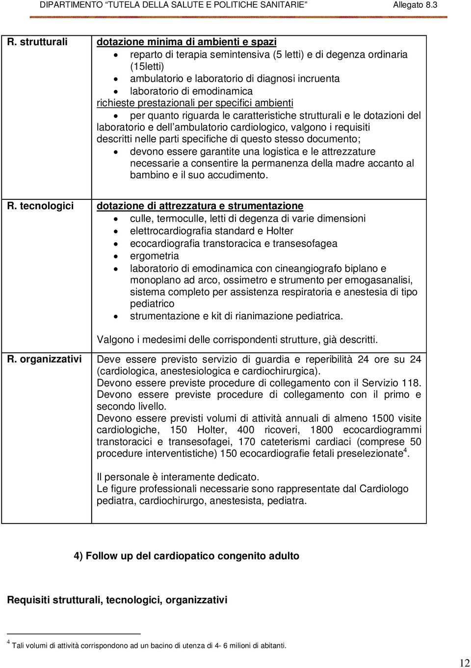 descritti nelle parti specifiche di questo stesso documento; devono essere garantite una logistica e le attrezzature necessarie a consentire la permanenza della madre accanto al bambino e il suo