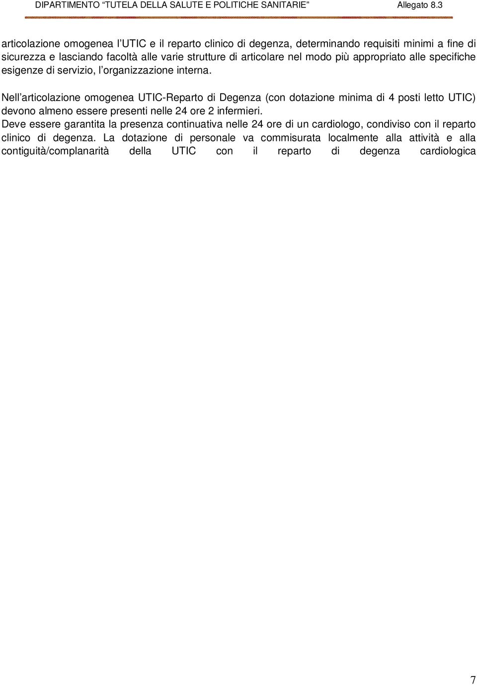 Nell articolazione omogenea UTIC-Reparto di Degenza (con dotazione minima di 4 posti letto UTIC) devono almeno essere presenti nelle 24 ore 2 infermieri.