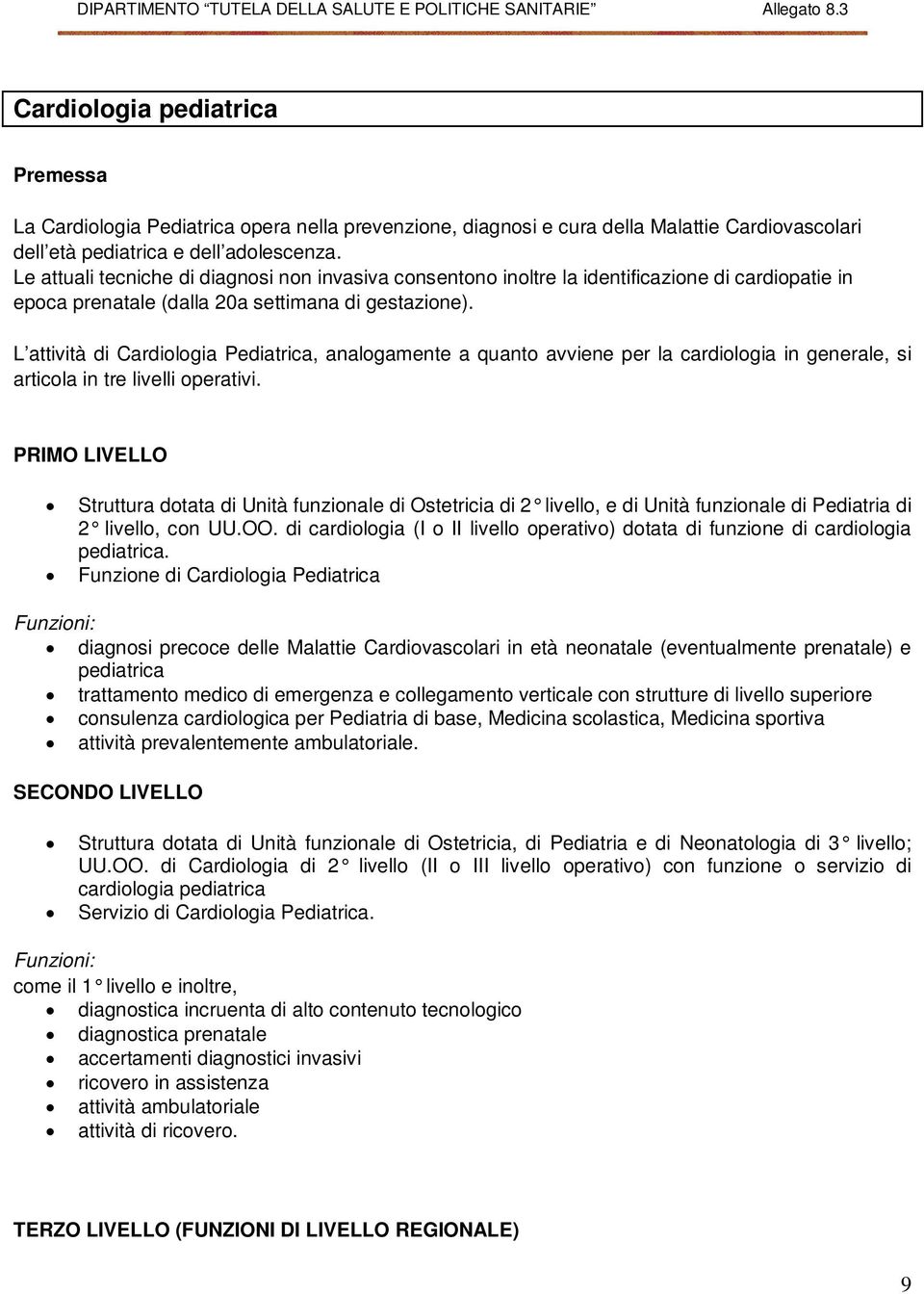 L attività di Cardiologia Pediatrica, analogamente a quanto avviene per la cardiologia in generale, si articola in tre livelli operativi.