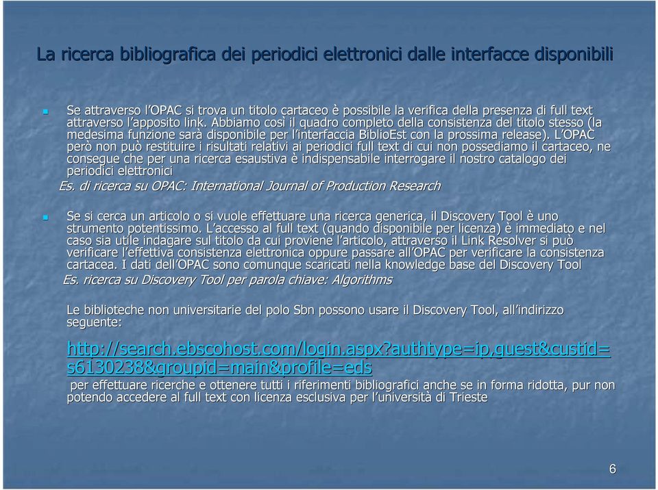 L OPAC però non può restituire i risultati relativi ai periodici full text t di cui non possediamo il cartaceo, ne consegue che per una ricerca esaustiva è indispensabile interrogare il nostro