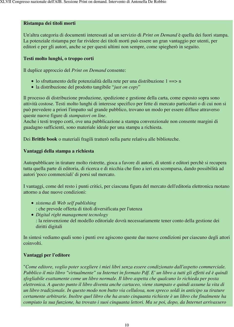 Testi molto lunghi, o troppo corti Il duplice approccio del Print on Demand consente: lo sfruttamento delle potenzialità della rete per una distribuzione 1 ==> n la distribuzione del prodotto