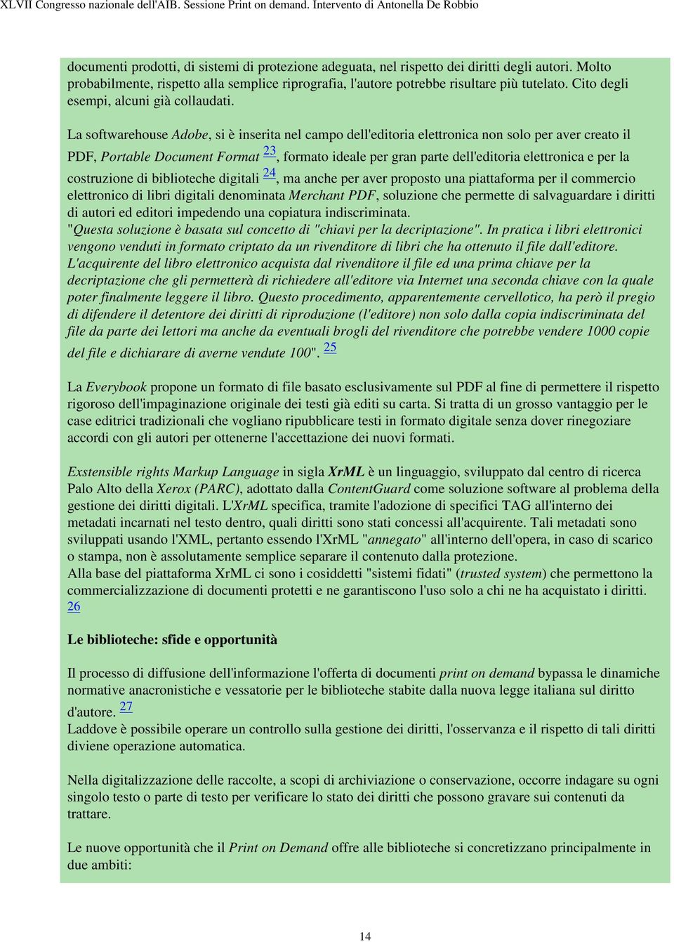 La softwarehouse Adobe, si è inserita nel campo dell'editoria elettronica non solo per aver creato il PDF, Portable Document Format 23, formato ideale per gran parte dell'editoria elettronica e per