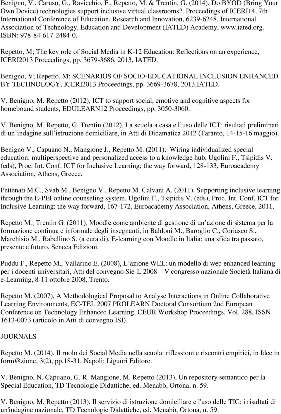 org. ISBN: 978-84-617-2484-0. Repetto, M; The key role of Social Media in K-12 Education: Reflections on an experience, ICERI2013 Proceedings, pp. 3679-3686, 2013, IATED.