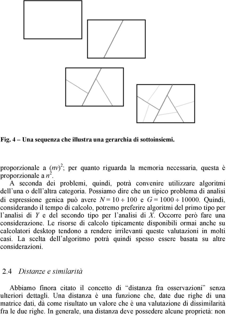 Possiamo dire che un tipico problema di analisi di espressione genica può avere N = 10 100 e G = 1000 10000.