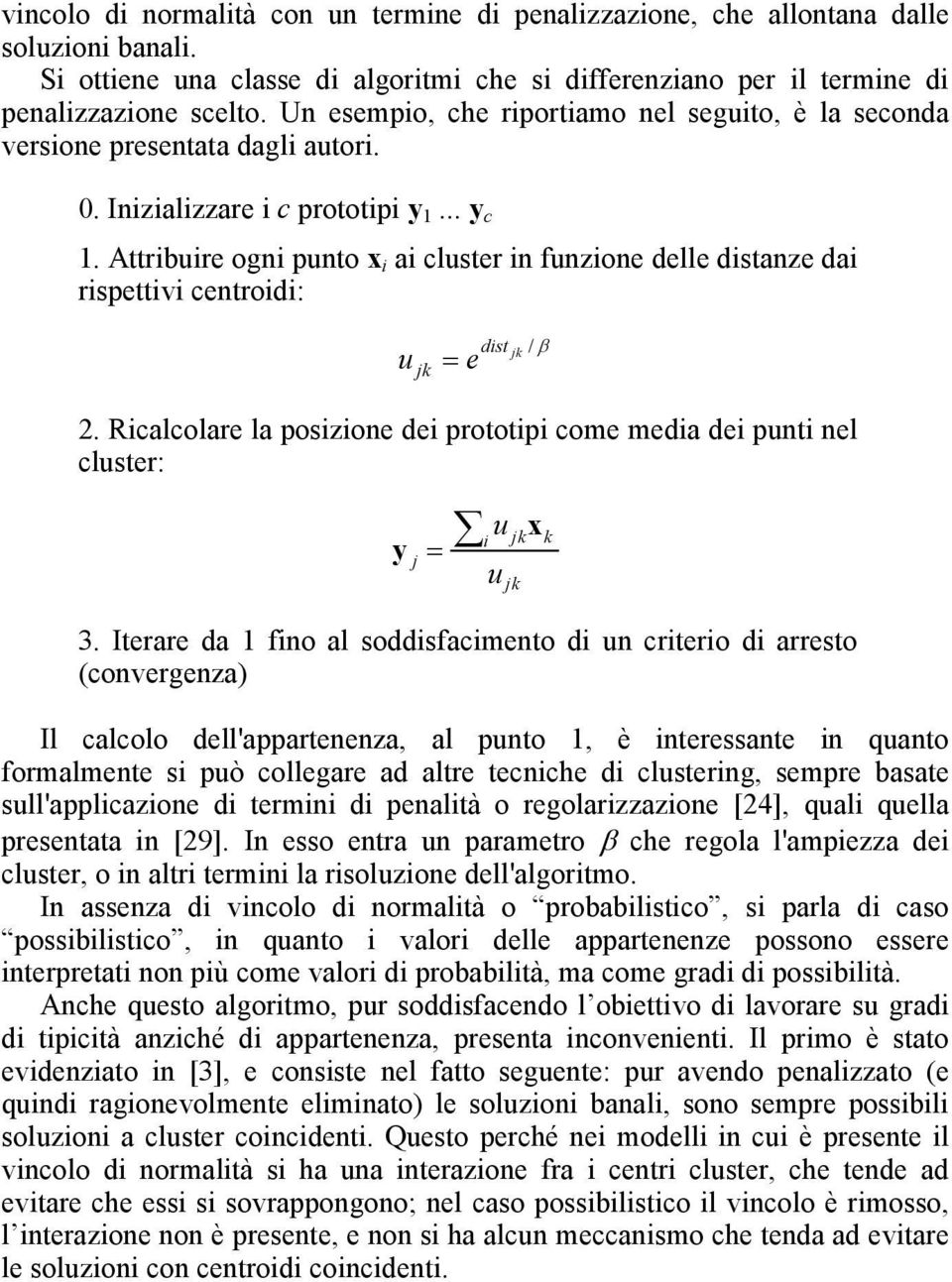 Attribuire ogni punto x i ai cluster in funzione delle distanze dai rispettivi centroidi: u = e jk dist jk / β 2.