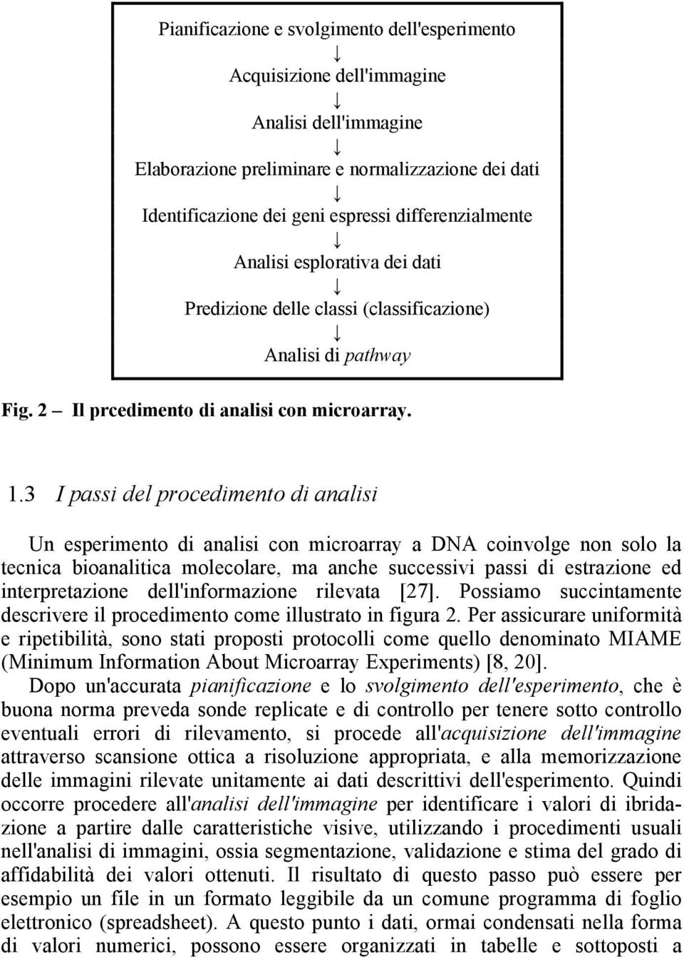 3 I passi del procedimento di analisi Un esperimento di analisi con microarray a DNA coinvolge non solo la tecnica bioanalitica molecolare, ma anche successivi passi di estrazione ed interpretazione