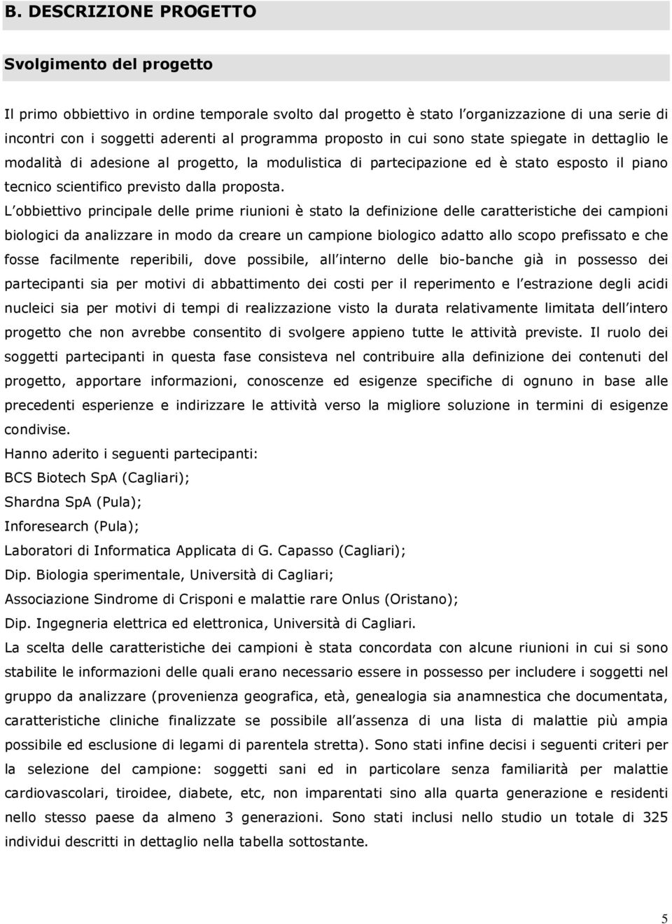 L obbiettivo principale delle prime riunioni è stato la definizione delle caratteristiche dei campioni biologici da analizzare in modo da creare un campione biologico adatto allo scopo prefissato e