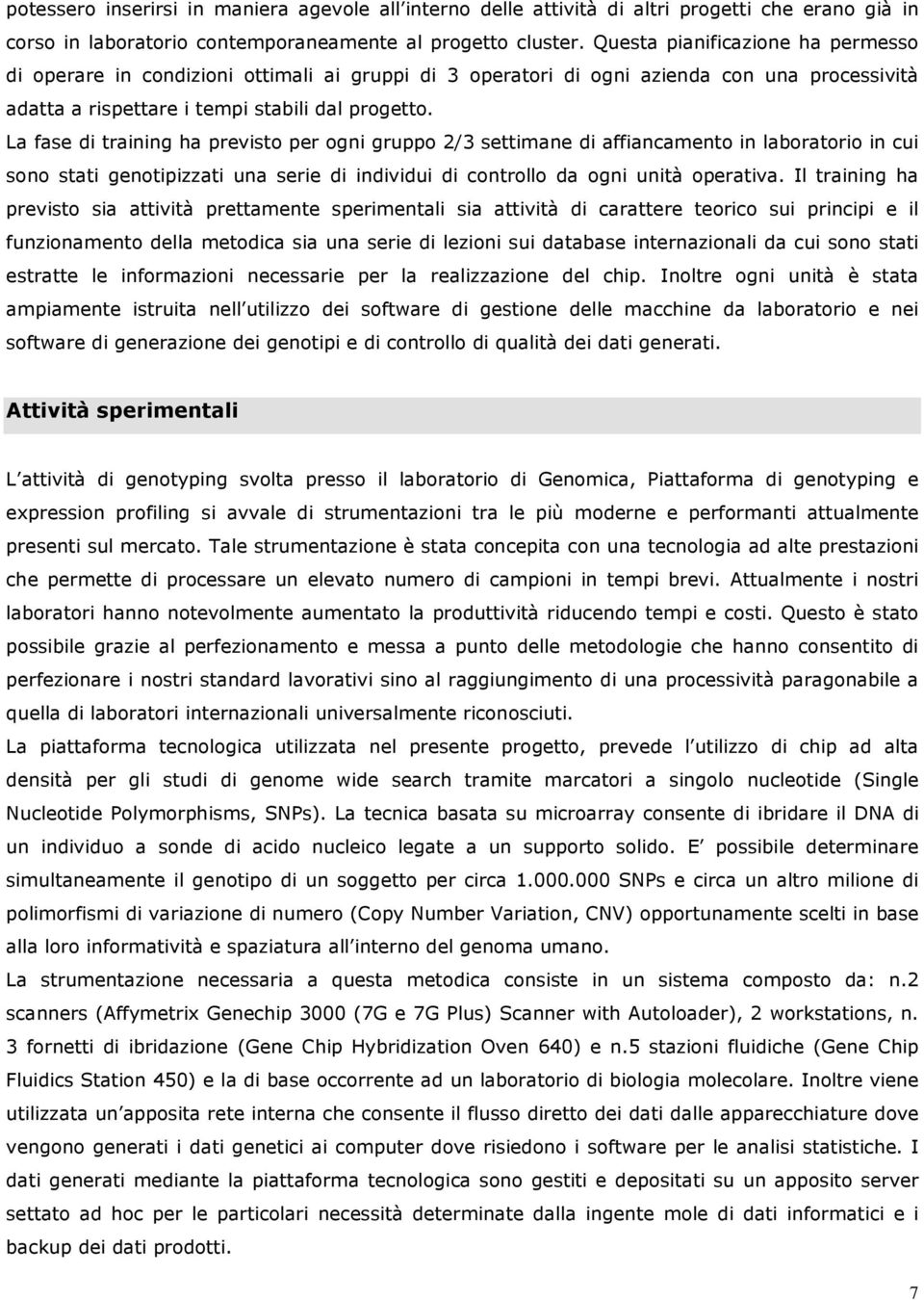 La fase di training ha previsto per ogni gruppo 2/3 settimane di affiancamento in laboratorio in cui sono stati genotipizzati una serie di individui di controllo da ogni unità operativa.