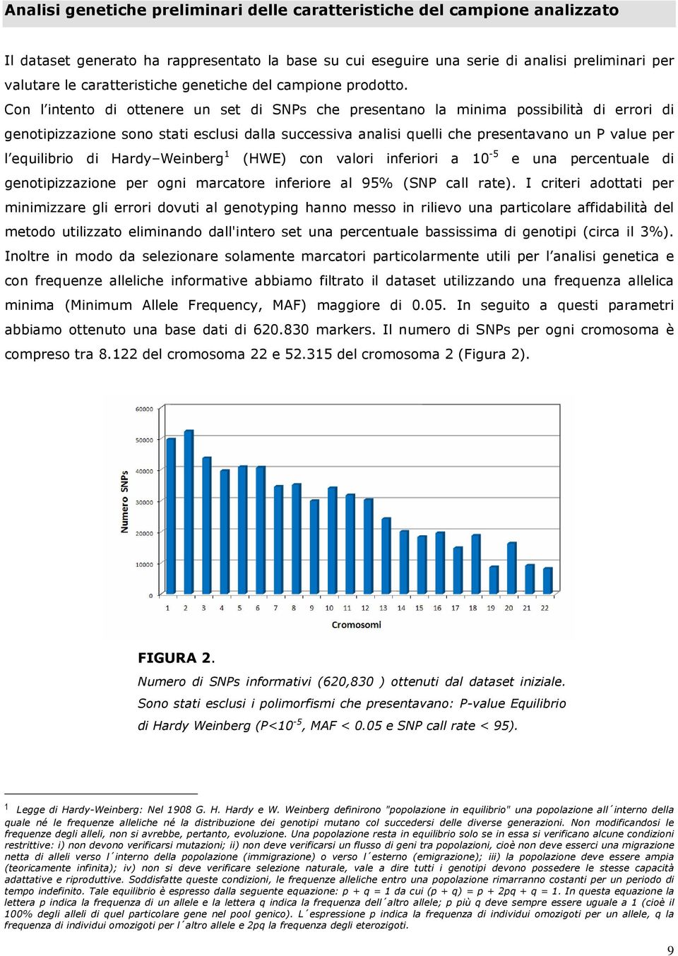 Con l intento di ottenere un set di SNPs che presentano la minima possibilità di errori di genotipizzazione sono stati esclusi dalla successiva analisi quelli che presentavano un P value per l