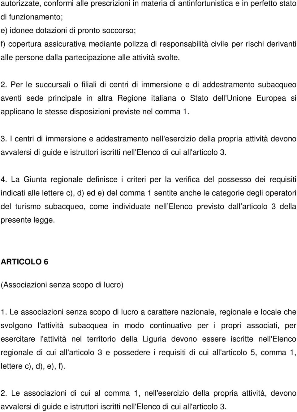 Per le succursali o filiali di centri di immersione e di addestramento subacqueo aventi sede principale in altra Regione italiana o Stato dell'unione Europea si applicano le stesse disposizioni