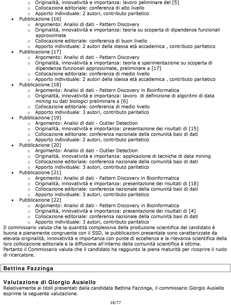 o Apporto individuale: 2 autori della stessa età accademica, contributo paritetico Pubblicazione [17] o Argomento: Analisi di dati - Pattern Discovery o Originalità, innovatività e importanza: teoria