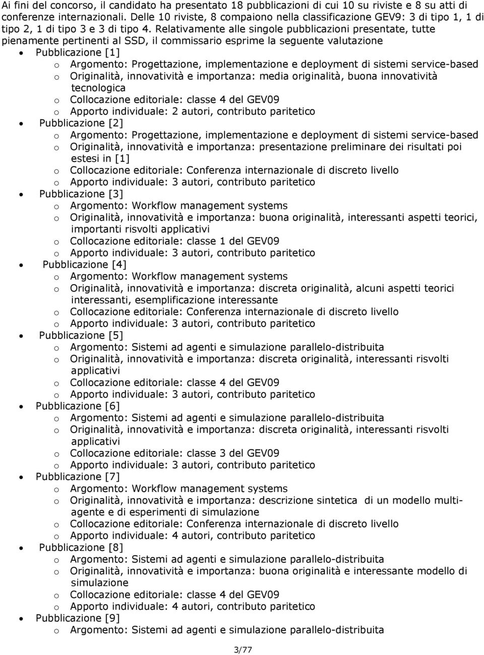 Relativamente alle singole pubblicazioni presentate, tutte pienamente pertinenti al SSD, il commissario esprime la seguente valutazione Pubblicazione [1] o Argomento: Progettazione, implementazione e