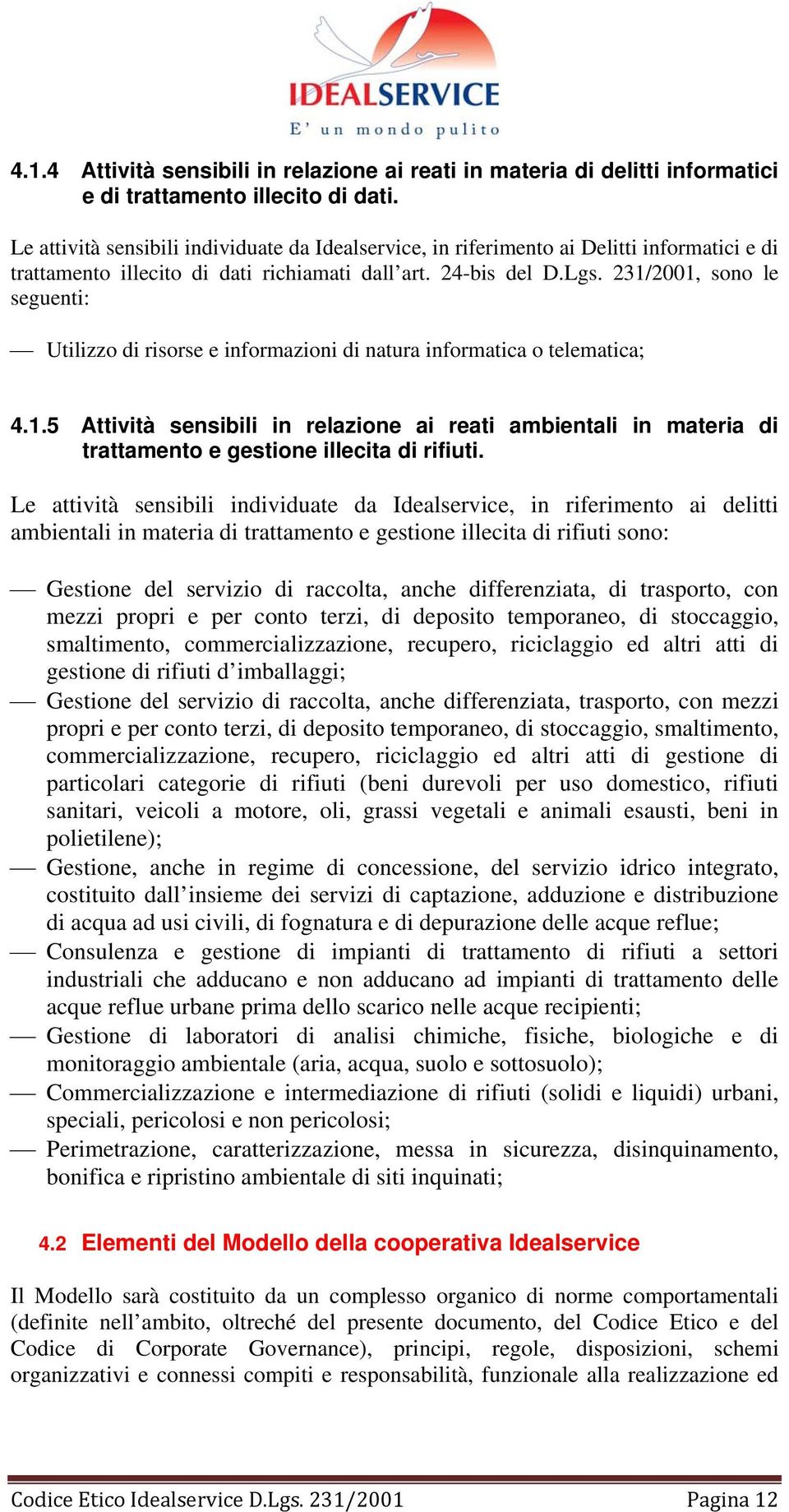 231/2001, sono le seguenti: Utilizzo di risorse e informazioni di natura informatica o telematica; 4.1.5 Attività sensibili in relazione ai reati ambientali in materia di trattamento e gestione illecita di rifiuti.