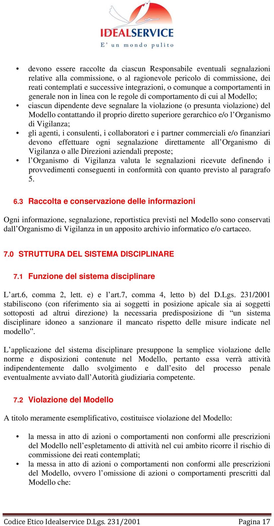 diretto superiore gerarchico e/o l Organismo di Vigilanza; gli agenti, i consulenti, i collaboratori e i partner commerciali e/o finanziari devono effettuare ogni segnalazione direttamente all