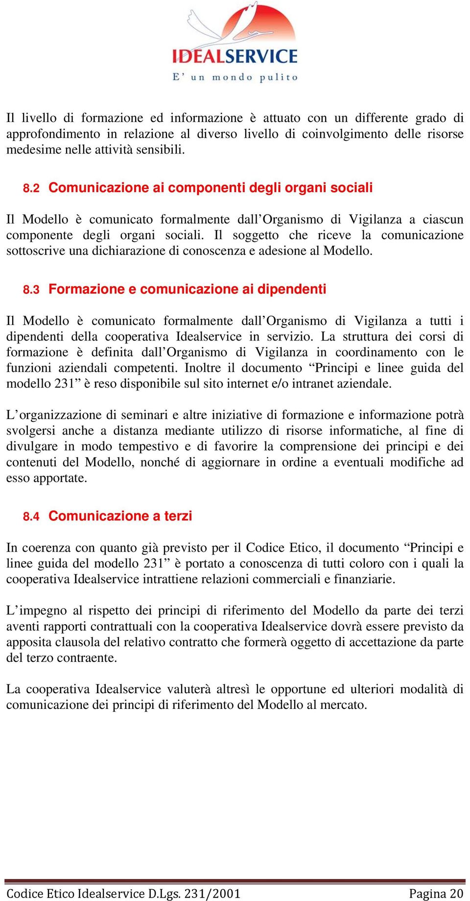 Il soggetto che riceve la comunicazione sottoscrive una dichiarazione di conoscenza e adesione al Modello. 8.