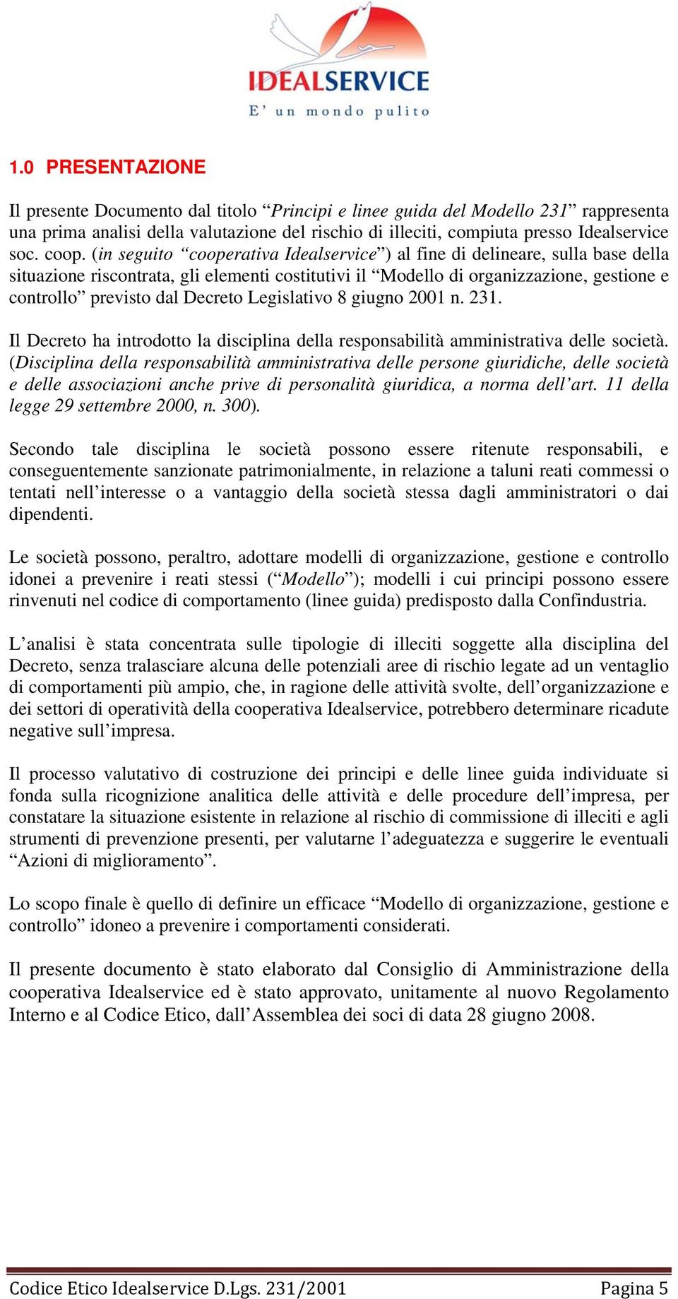 Decreto Legislativo 8 giugno 2001 n. 231. Il Decreto ha introdotto la disciplina della responsabilità amministrativa delle società.