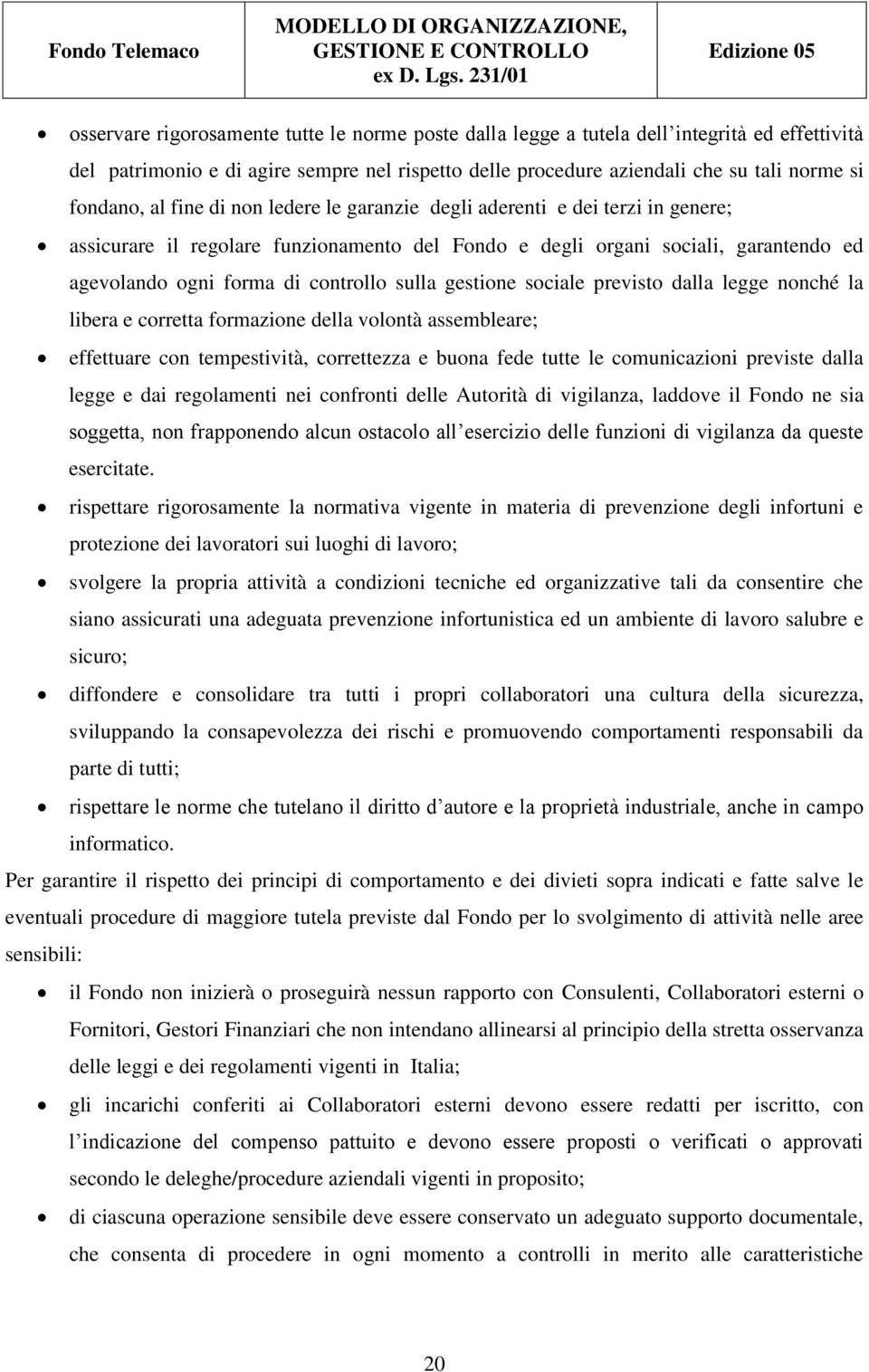 gestione sociale previsto dalla legge nonché la libera e corretta formazione della volontà assembleare; effettuare con tempestività, correttezza e buona fede tutte le comunicazioni previste dalla