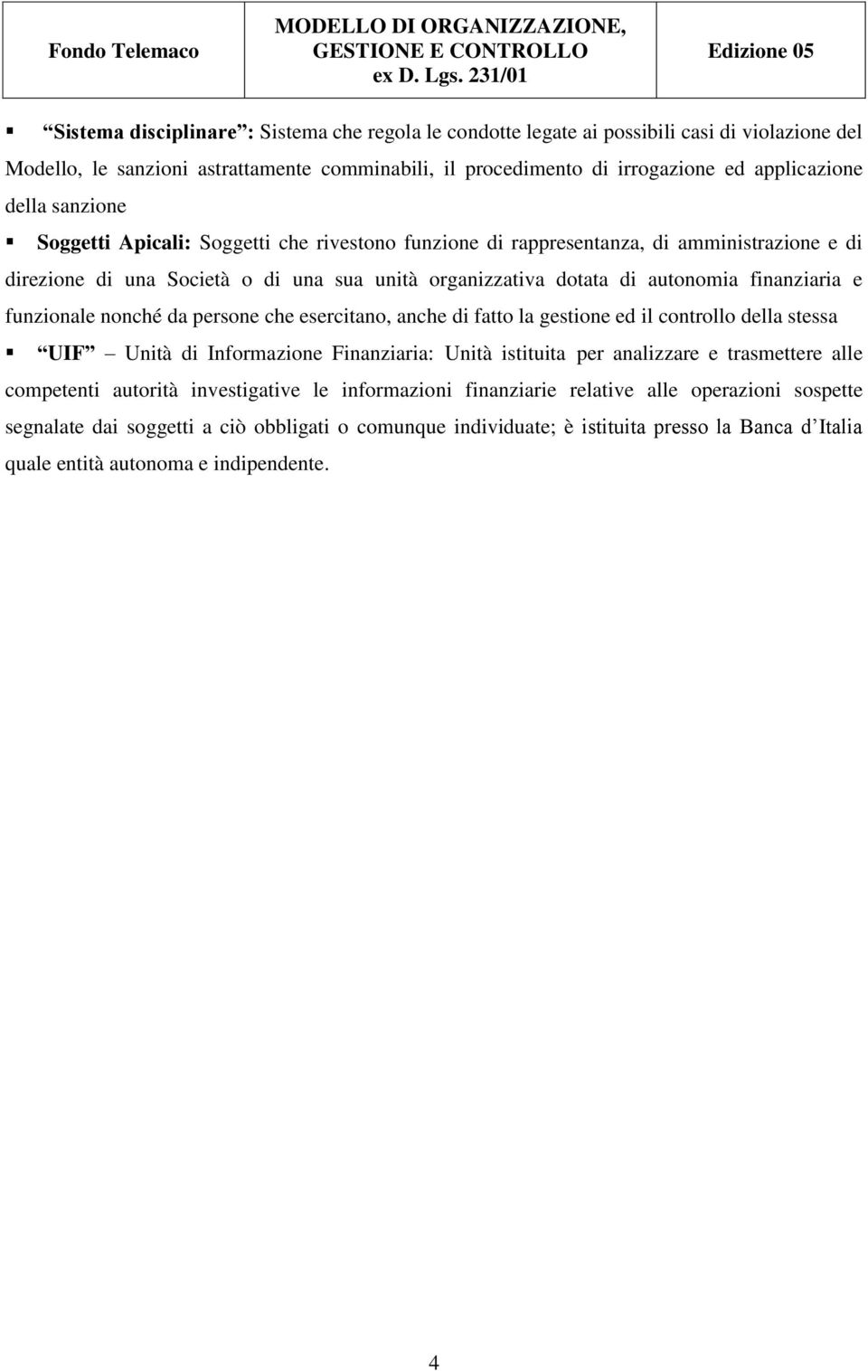 funzionale nonché da persone che esercitano, anche di fatto la gestione ed il controllo della stessa UIF Unità di Informazione Finanziaria: Unità istituita per analizzare e trasmettere alle