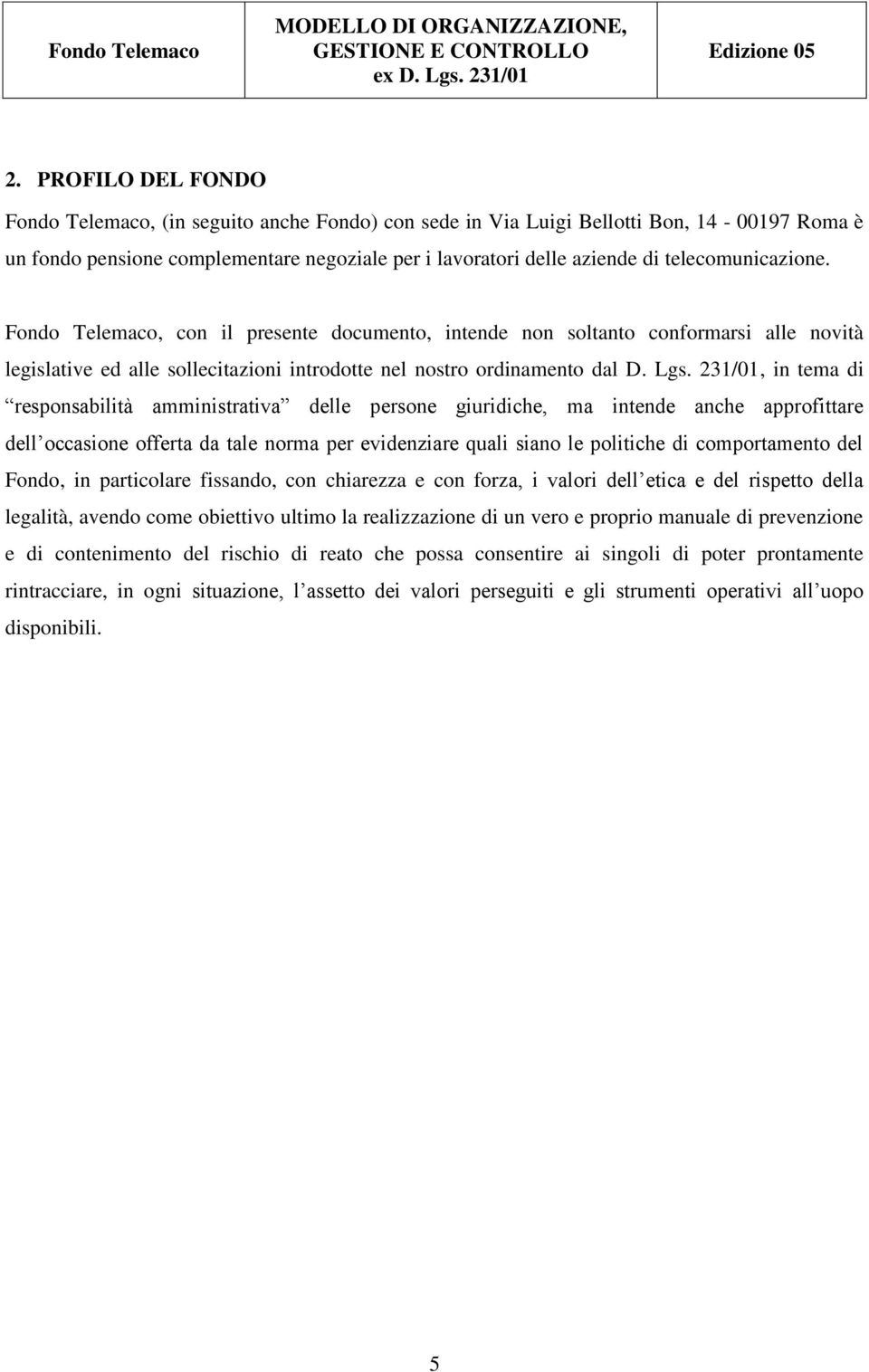 231/01, in tema di responsabilità amministrativa delle persone giuridiche, ma intende anche approfittare dell occasione offerta da tale norma per evidenziare quali siano le politiche di comportamento