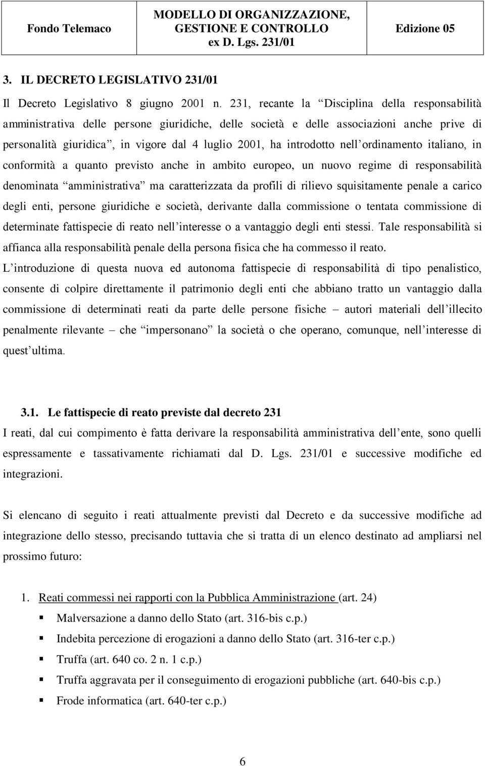 introdotto nell ordinamento italiano, in conformità a quanto previsto anche in ambito europeo, un nuovo regime di responsabilità denominata amministrativa ma caratterizzata da profili di rilievo