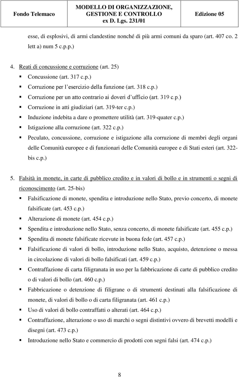 322 c.p.) Peculato, concussione, corruzione e istigazione alla corruzione di membri degli organi delle Comunità europee e di funzionari delle Comunità europee e di Stati esteri (art. 322- bis c.p.) 5.