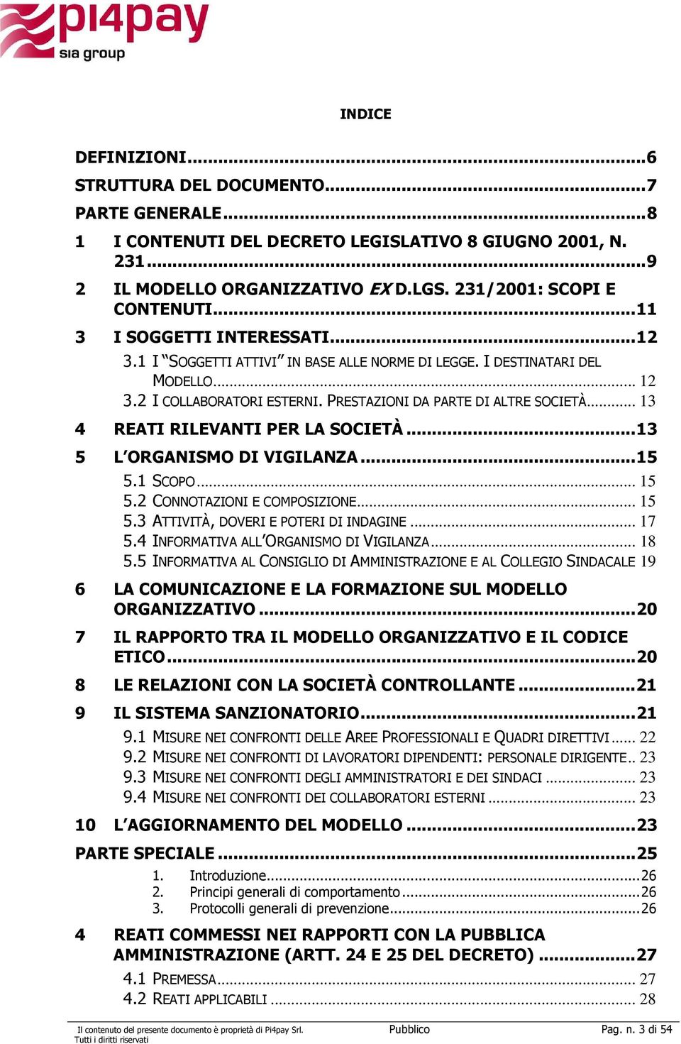 PRESTAZIONI DA PARTE DI ALTRE SOCIETÀ... 13 4 REATI RILEVANTI PER LA SOCIETÀ... 13 5 L ORGANISMO DI VIGILANZA... 15 5.1 SCOPO... 15 5.2 CONNOTAZIONI E COMPOSIZIONE... 15 5.3 ATTIVITÀ, DOVERI E POTERI DI INDAGINE.