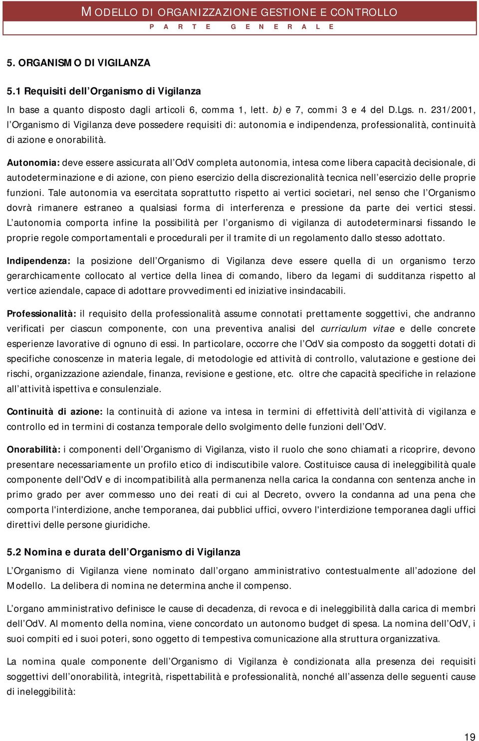 Autonomia: deve essere assicurata all OdV completa autonomia, intesa come libera capacità decisionale, di autodeterminazione e di azione, con pieno esercizio della discrezionalità tecnica nell