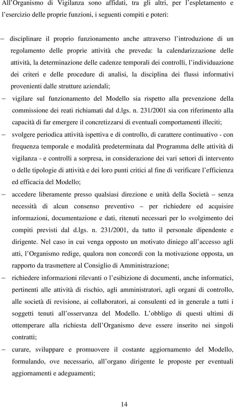 procedure di analisi, la disciplina dei flussi informativi provenienti dalle strutture aziendali; vigilare sul funzionamento del Modello sia rispetto alla prevenzione della commissione dei reati