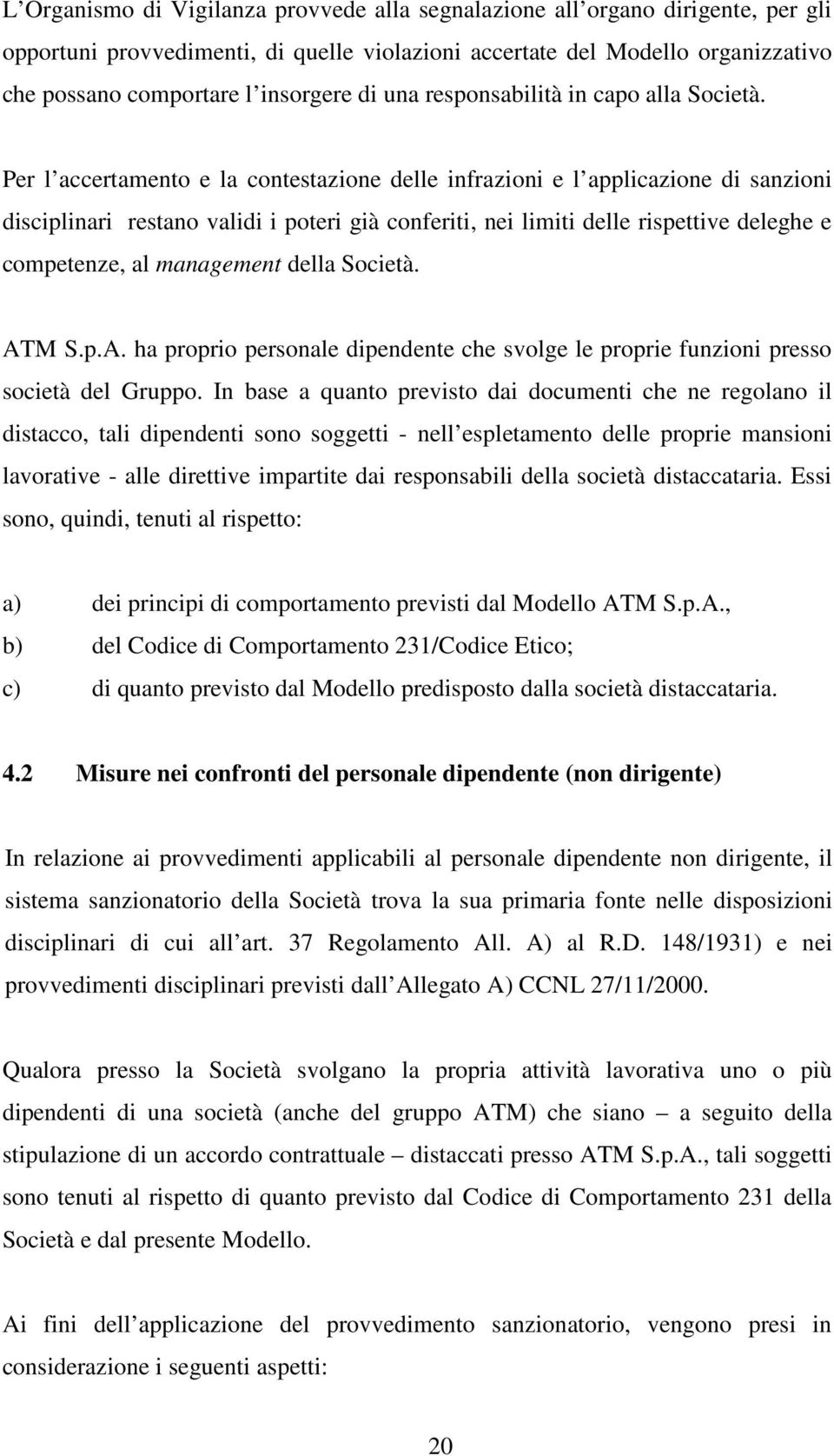 Per l accertamento e la contestazione delle infrazioni e l applicazione di sanzioni disciplinari restano validi i poteri già conferiti, nei limiti delle rispettive deleghe e competenze, al management